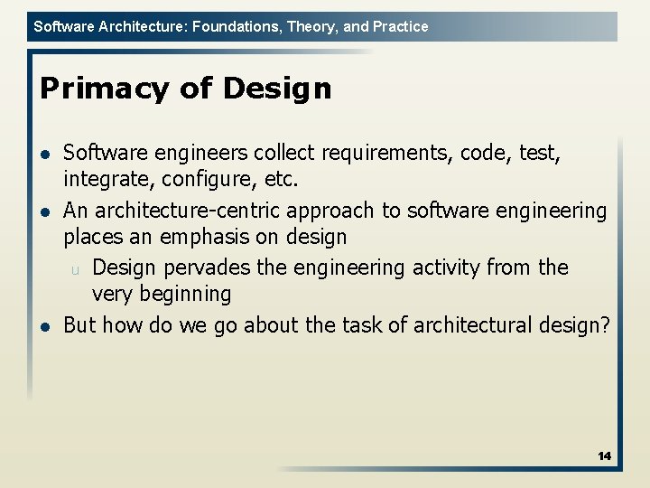 Software Architecture: Foundations, Theory, and Practice Primacy of Design l l l Software engineers