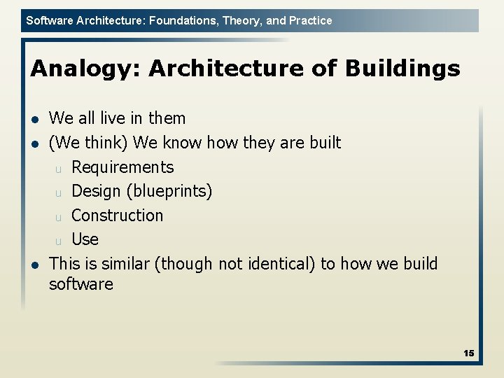 Software Architecture: Foundations, Theory, and Practice Analogy: Architecture of Buildings l l l We