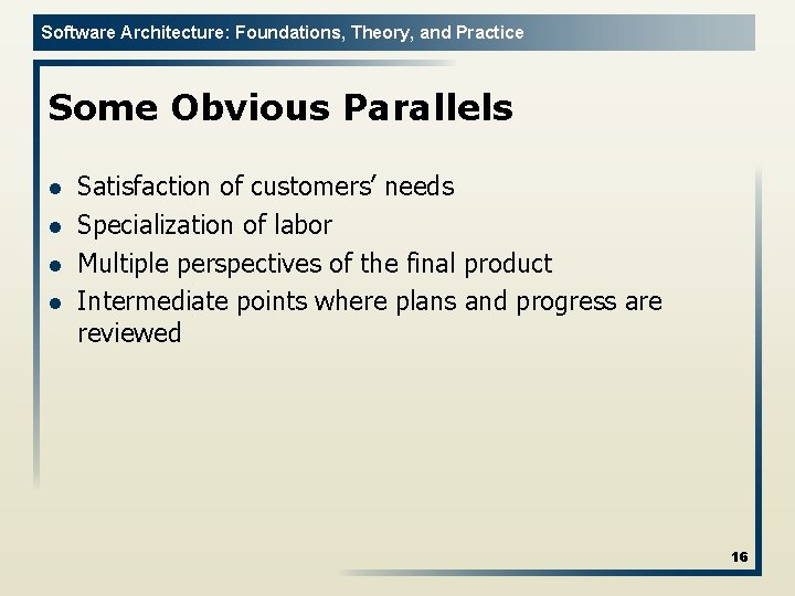 Software Architecture: Foundations, Theory, and Practice Some Obvious Parallels l l Satisfaction of customers’
