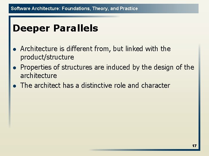 Software Architecture: Foundations, Theory, and Practice Deeper Parallels l l l Architecture is different