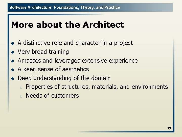 Software Architecture: Foundations, Theory, and Practice More about the Architect l l l A