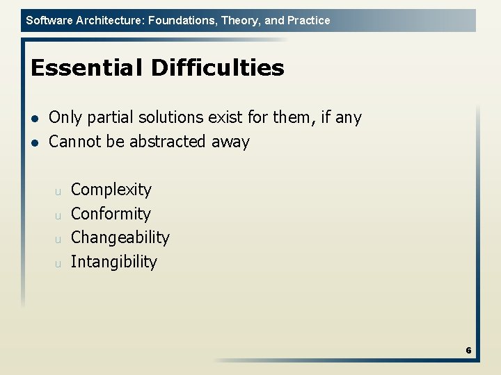 Software Architecture: Foundations, Theory, and Practice Essential Difficulties l l Only partial solutions exist