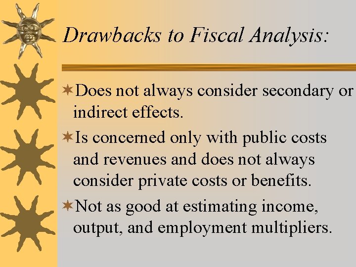Drawbacks to Fiscal Analysis: ¬Does not always consider secondary or indirect effects. ¬Is concerned Drawbacks to Fiscal Analysis: ¬Does not always consider secondary or indirect effects. ¬Is concerned