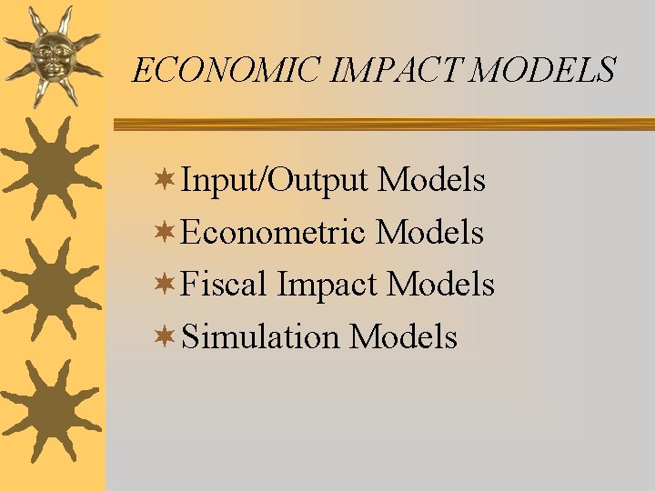ECONOMIC IMPACT MODELS ¬Input/Output Models ¬Econometric Models ¬Fiscal Impact Models ¬Simulation Models ECONOMIC IMPACT MODELS ¬Input/Output Models ¬Econometric Models ¬Fiscal Impact Models ¬Simulation Models