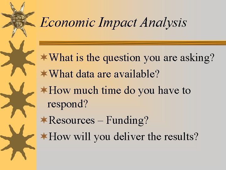 Economic Impact Analysis ¬What is the question you are asking? ¬What data are available? Economic Impact Analysis ¬What is the question you are asking? ¬What data are available?
