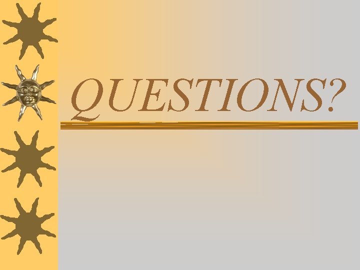 QUESTIONS? QUESTIONS?
