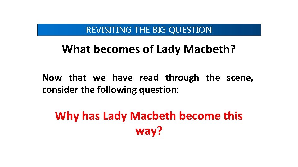 REVISITING THE BIG QUESTION What becomes of Lady Macbeth? Now that we have read