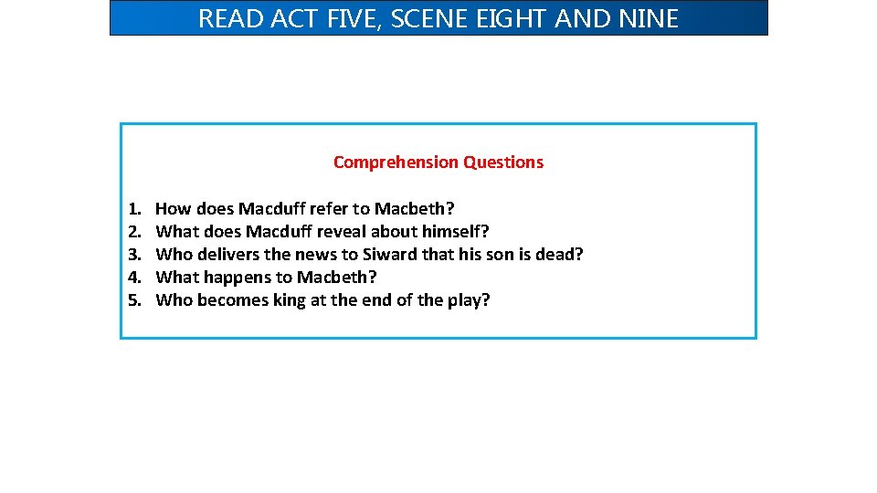 READ ACT FIVE, SCENE EIGHT AND NINE Comprehension Questions 1. 2. 3. 4. 5. READ ACT FIVE, SCENE EIGHT AND NINE Comprehension Questions 1. 2. 3. 4. 5.