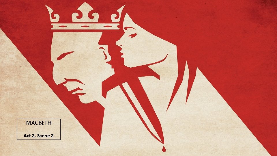 MACBETH Act 2, Scene 2 MACBETH Act 2, Scene 2