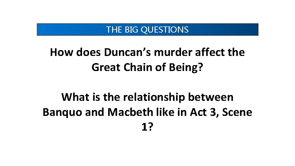 THE BIG QUESTIONS How does Duncan’s murder affect the Great Chain of Being? What THE BIG QUESTIONS How does Duncan’s murder affect the Great Chain of Being? What