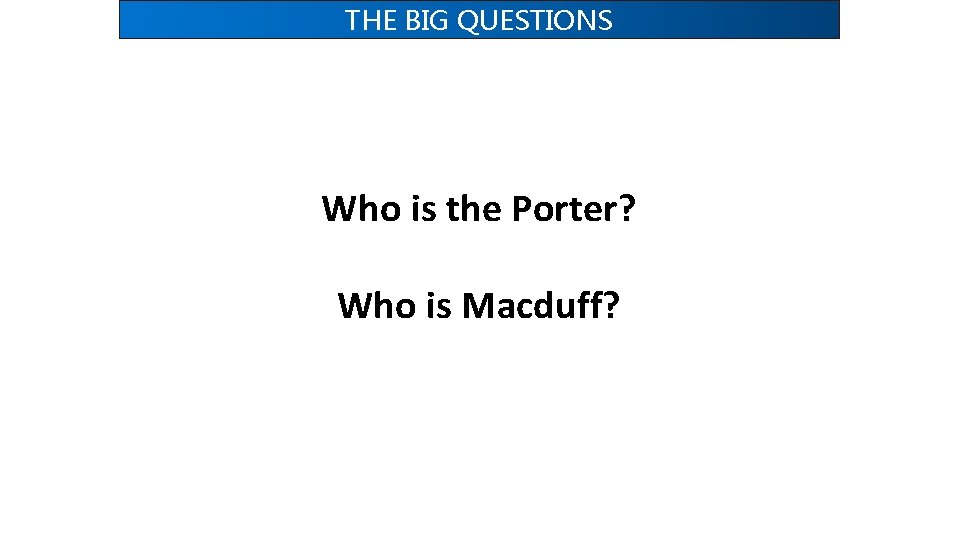 THE BIG QUESTIONS Who is the Porter? Who is Macduff? 
