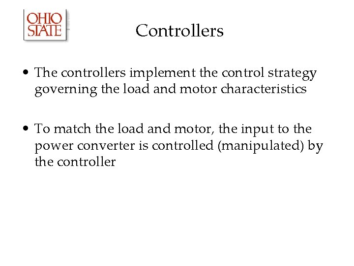 Controllers • The controllers implement the control strategy governing the load and motor characteristics Controllers • The controllers implement the control strategy governing the load and motor characteristics