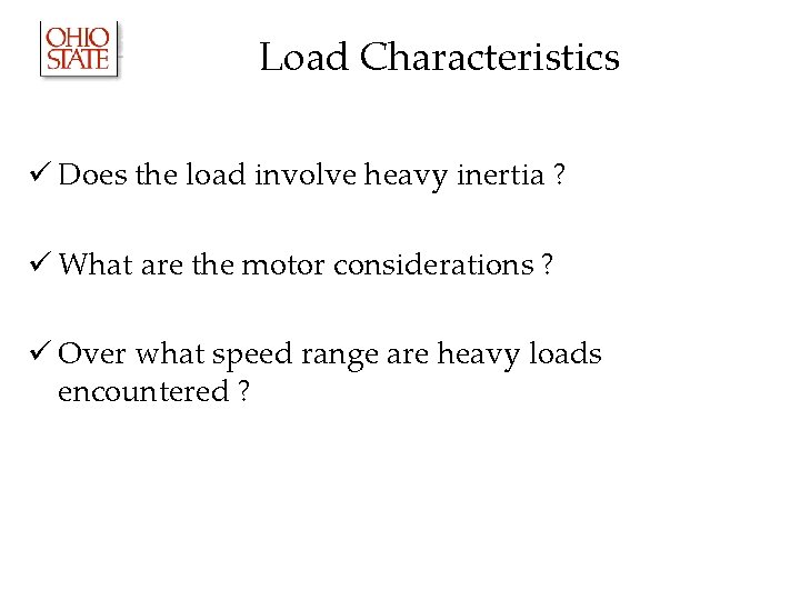 Load Characteristics ü Does the load involve heavy inertia ? ü What are the Load Characteristics ü Does the load involve heavy inertia ? ü What are the