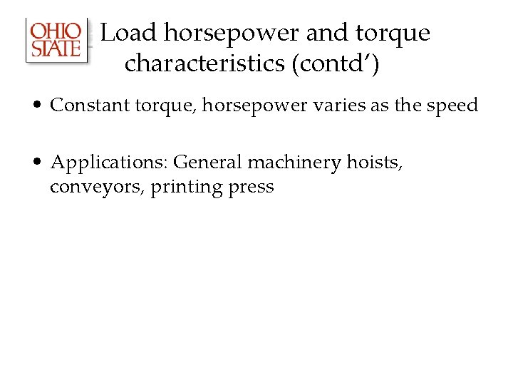 Load horsepower and torque characteristics (contd’) • Constant torque, horsepower varies as the speed Load horsepower and torque characteristics (contd’) • Constant torque, horsepower varies as the speed