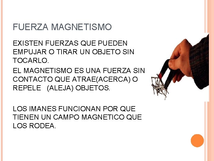 FUERZA MAGNETISMO EXISTEN FUERZAS QUE PUEDEN EMPUJAR O TIRAR UN OBJETO SIN TOCARLO. EL