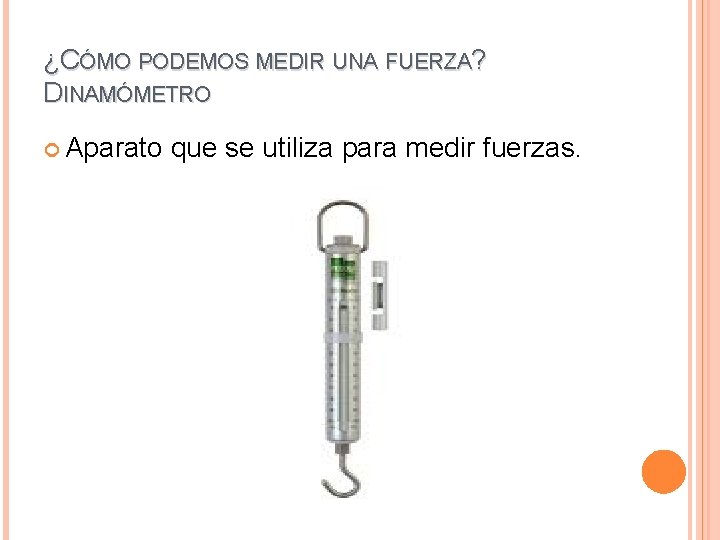 ¿CÓMO PODEMOS MEDIR UNA FUERZA? DINAMÓMETRO Aparato que se utiliza para medir fuerzas. 