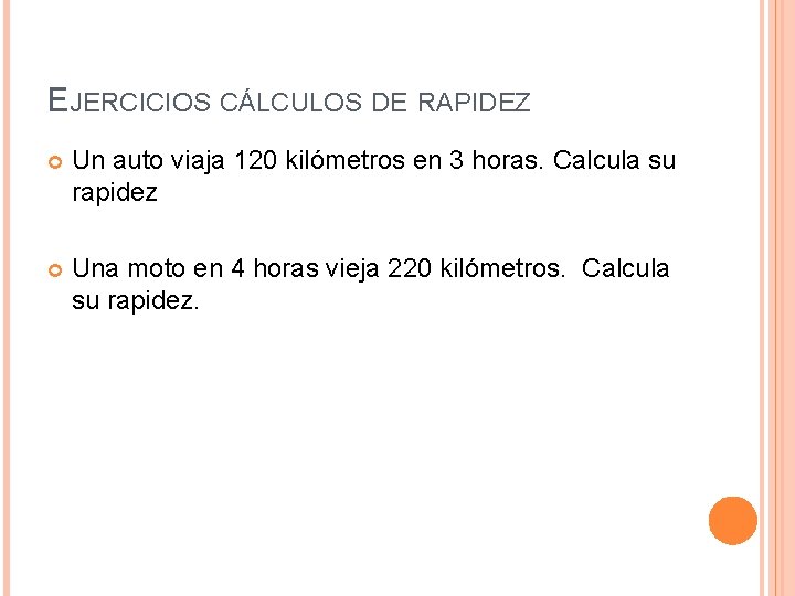 EJERCICIOS CÁLCULOS DE RAPIDEZ Un auto viaja 120 kilómetros en 3 horas. Calcula su