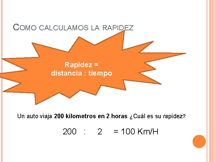 COMO CALCULAMOS LA RAPIDEZ Rapidez = distancia : tiempo Un auto viaja 200 kilometros