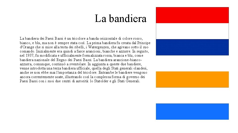 La bandiera dei Paesi Bassi è un tricolore a banda orizzontale di colore rosso,