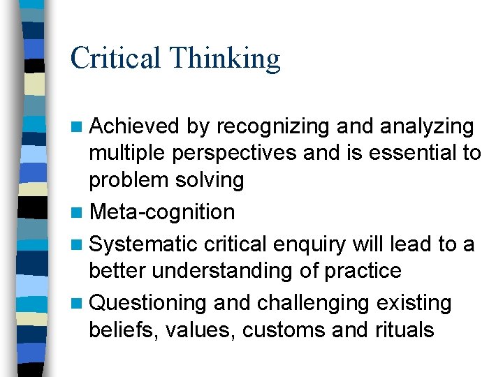 Critical Thinking n Achieved by recognizing and analyzing multiple perspectives and is essential to