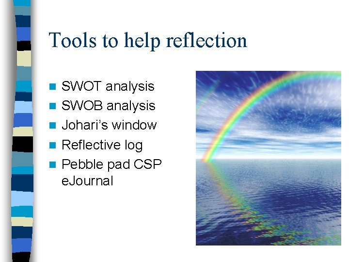 Tools to help reflection n n SWOT analysis SWOB analysis Johari’s window Reflective log