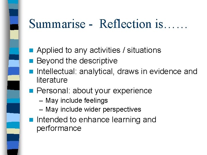 Summarise - Reflection is…… Applied to any activities / situations n Beyond the descriptive