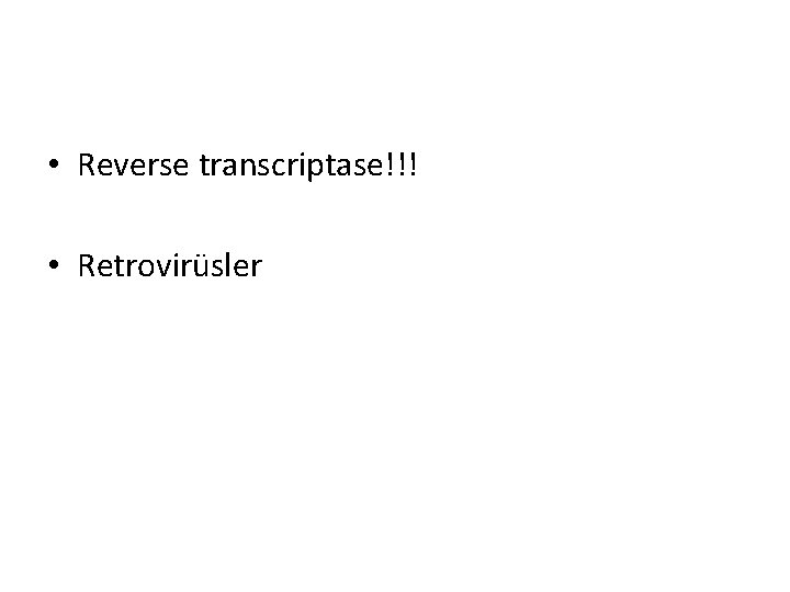  • Reverse transcriptase!!! • Retrovirüsler 