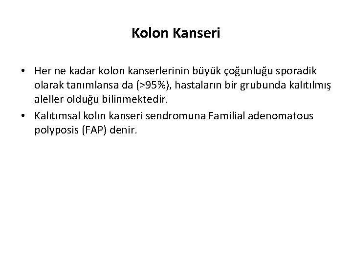 Kolon Kanseri • Her ne kadar kolon kanserlerinin büyük çoğunluğu sporadik olarak tanımlansa da
