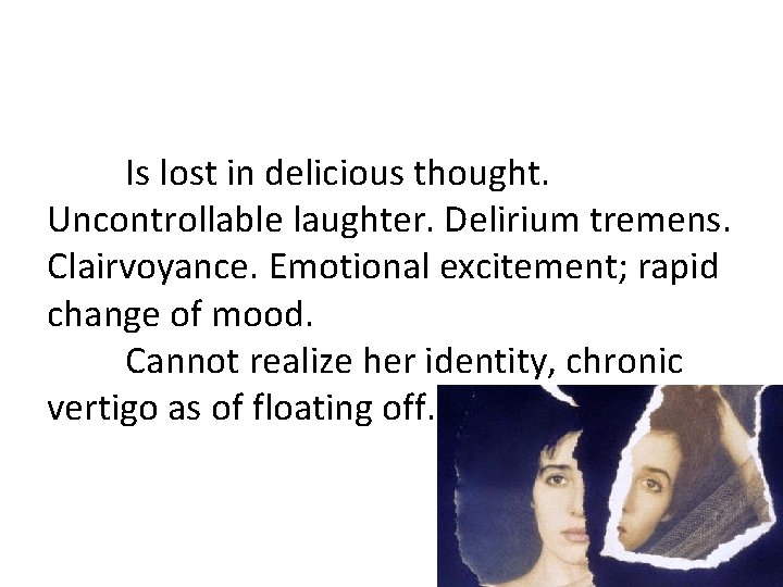 Is lost in delicious thought. Uncontrollable laughter. Delirium tremens. Clairvoyance. Emotional excitement; rapid change