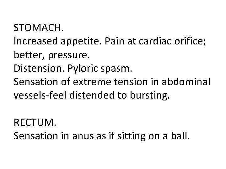 STOMACH. Increased appetite. Pain at cardiac orifice; better, pressure. Distension. Pyloric spasm. Sensation of