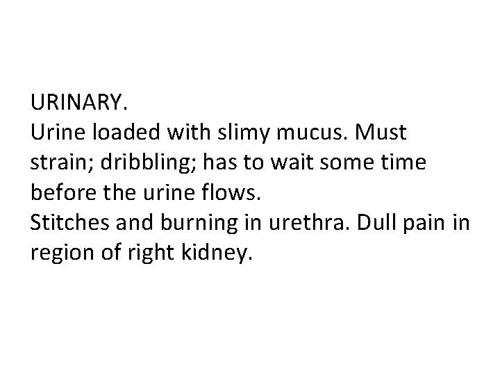 URINARY. Urine loaded with slimy mucus. Must strain; dribbling; has to wait some time