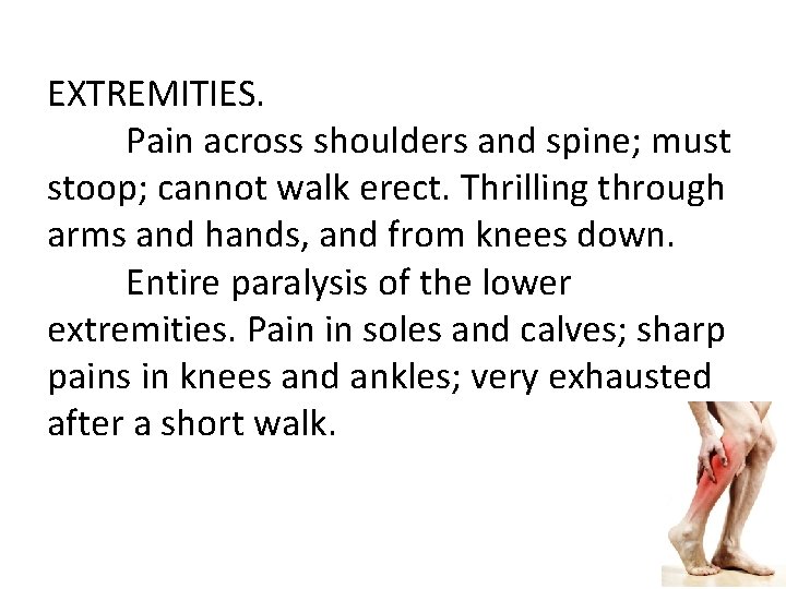 EXTREMITIES. Pain across shoulders and spine; must stoop; cannot walk erect. Thrilling through arms