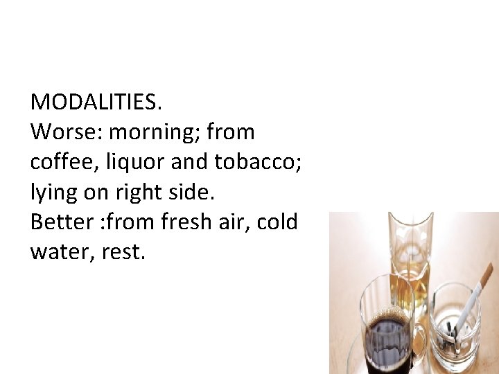 MODALITIES. Worse: morning; from coffee, liquor and tobacco; lying on right side. Better :