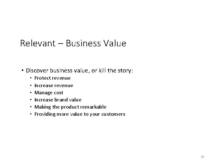 Relevant – Business Value • Discover business value, or kill the story: • •