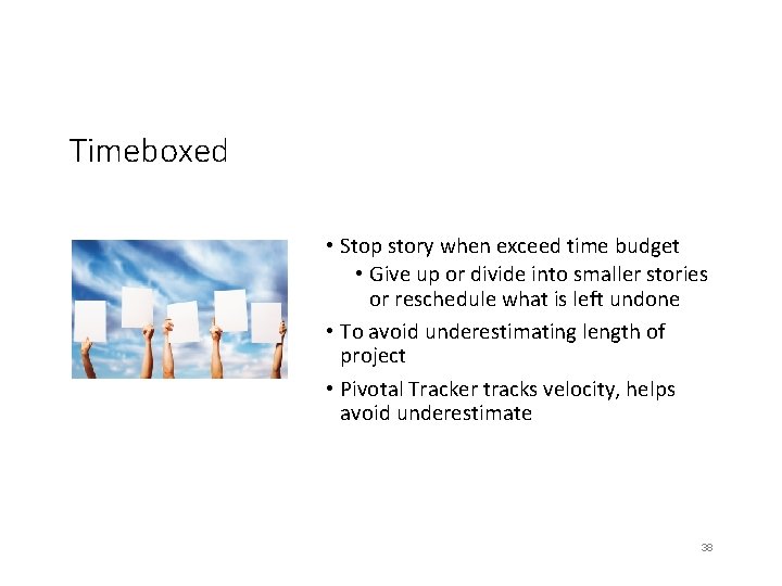 Timeboxed • Stop story when exceed time budget • Give up or divide into
