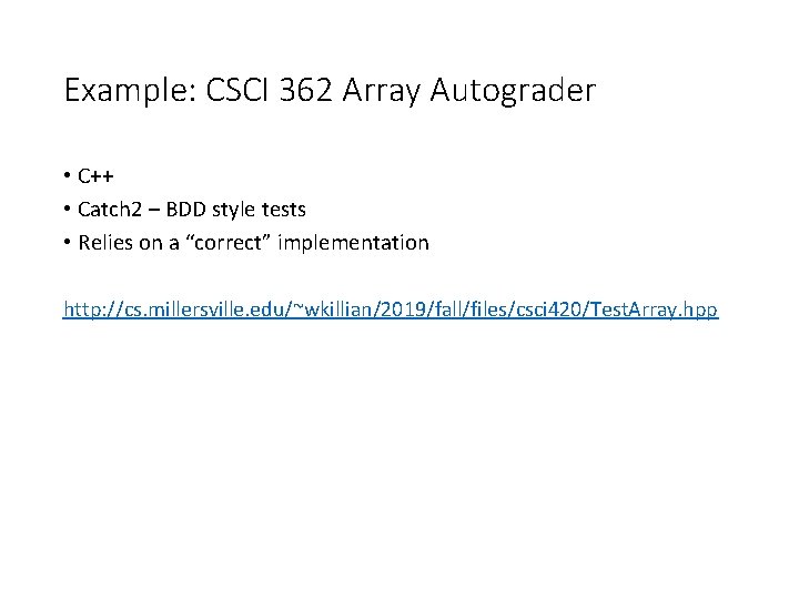Example: CSCI 362 Array Autograder • C++ • Catch 2 – BDD style tests