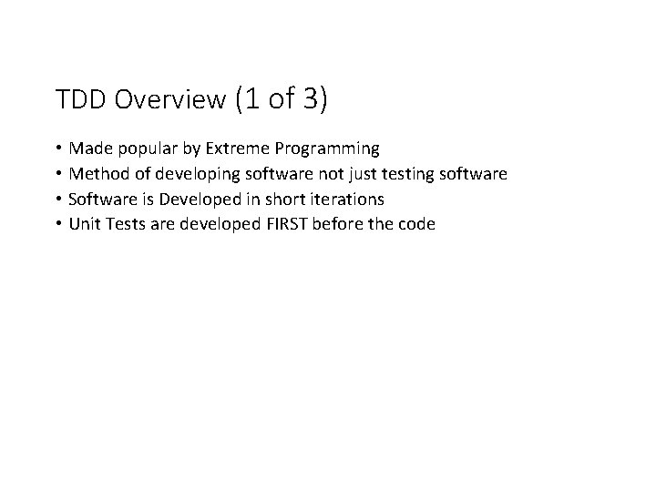 TDD Overview (1 of 3) • Made popular by Extreme Programming • Method of