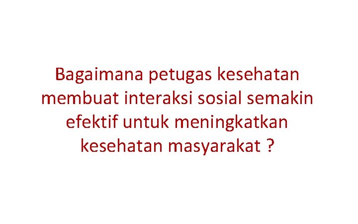 Bagaimana petugas kesehatan membuat interaksi sosial semakin efektif untuk meningkatkan kesehatan masyarakat ? 