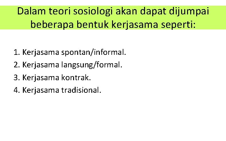 Dalam teori sosiologi akan dapat dijumpai beberapa bentuk kerjasama seperti: 1. Kerjasama spontan/informal. 2.