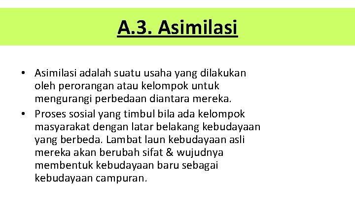 A. 3. Asimilasi • Asimilasi adalah suatu usaha yang dilakukan oleh perorangan atau kelompok