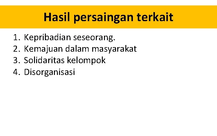 Hasil persaingan terkait 1. 2. 3. 4. Kepribadian seseorang. Kemajuan dalam masyarakat Solidaritas kelompok