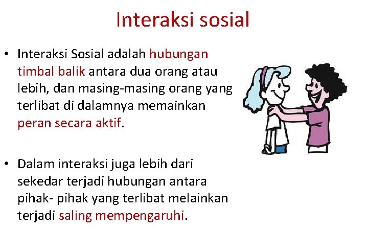 Interaksi sosial • Interaksi Sosial adalah hubungan timbal balik antara dua orang atau lebih,