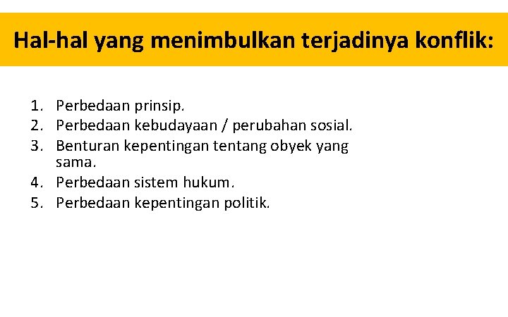 Hal-hal yang menimbulkan terjadinya konflik: 1. Perbedaan prinsip. 2. Perbedaan kebudayaan / perubahan sosial.