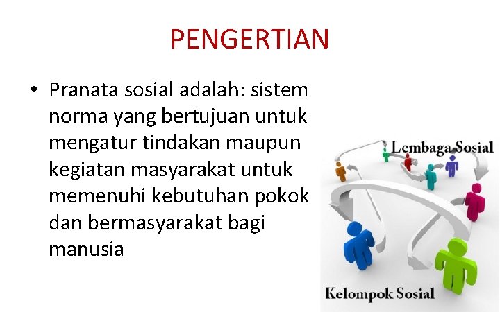 PENGERTIAN • Pranata sosial adalah: sistem norma yang bertujuan untuk mengatur tindakan maupun kegiatan