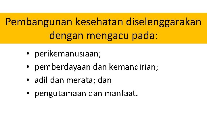 Pembangunan kesehatan diselenggarakan dengan mengacu pada: • • perikemanusiaan; pemberdayaan dan kemandirian; adil dan