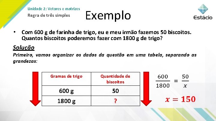 Unidade 2: Vetores e matrizes Regra de três simples Exemplo • Com 600 g