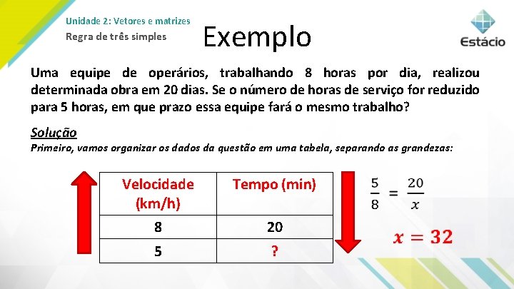 Unidade 2: Vetores e matrizes Regra de três simples Exemplo Uma equipe de operários,