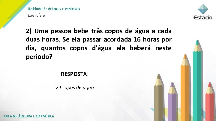 Unidade 2: Vetores e matrizes Exercício 2) Uma pessoa bebe três copos de água