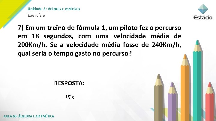 Unidade 2: Vetores e matrizes Exercício 7) Em um treino de fórmula 1, um