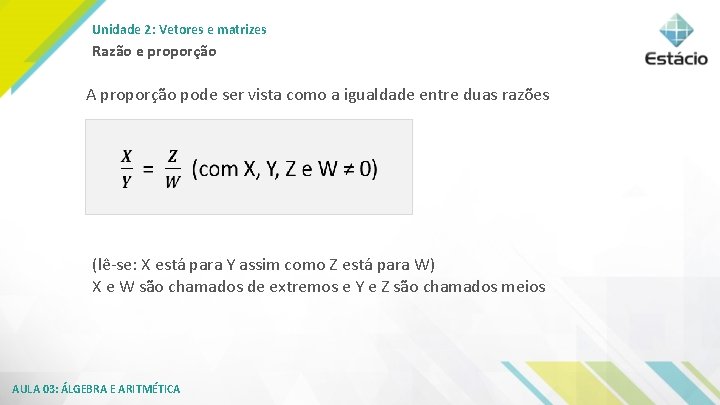 Unidade 2: Vetores e matrizes Razão e proporção A proporção pode ser vista como